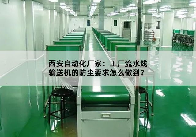 西安自动化厂家：工厂流水线输送机的防尘要求怎么做到？